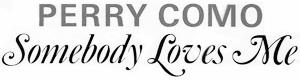 Somebody Loves Me - Perry Como